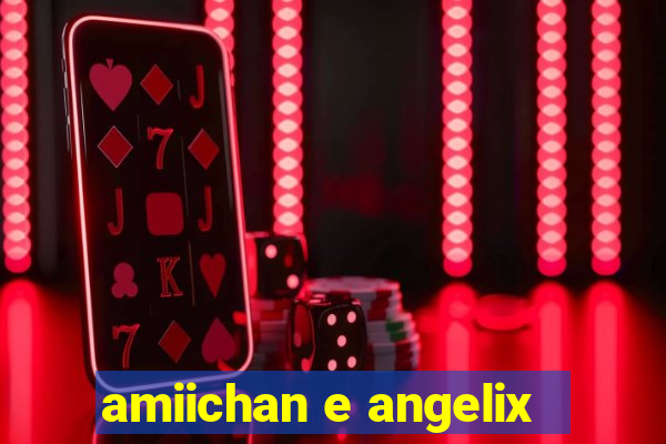 amiichan e angelix